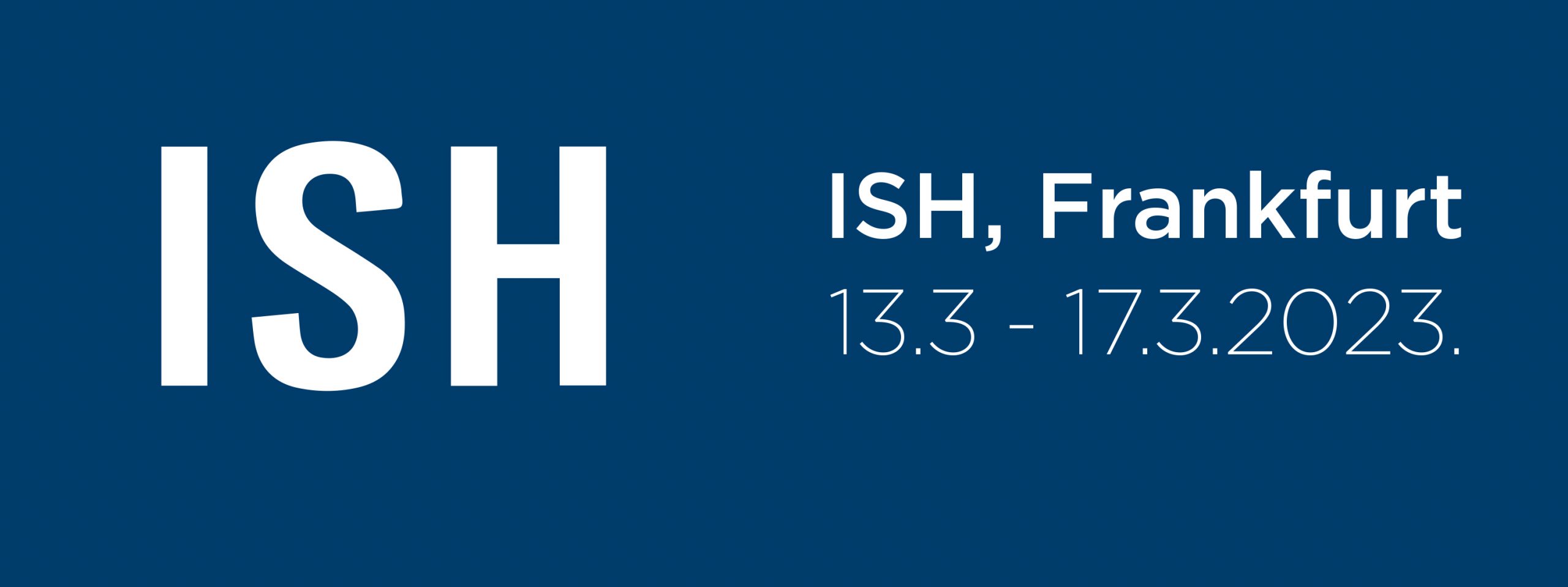 ISH waits for you in Frankfurt from 13 to 17 March 2023 iqd